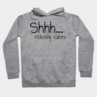 Shhh Nobody Cares Please Be Quiet Hoodie